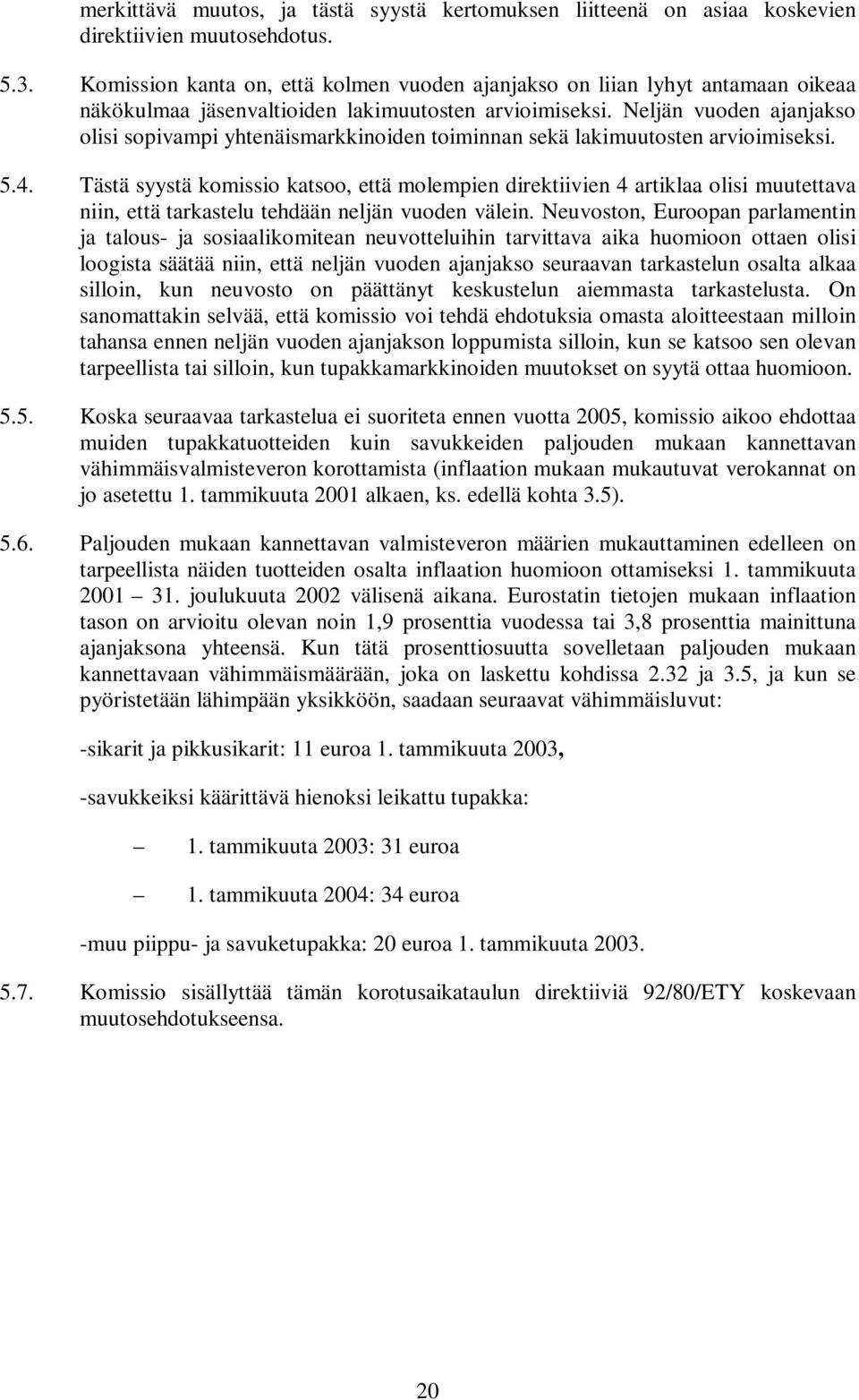 Neljän vuoden ajanjakso olisi sopivampi yhtenäismarkkinoiden toiminnan sekä lakimuutosten arvioimiseksi. 5.4.