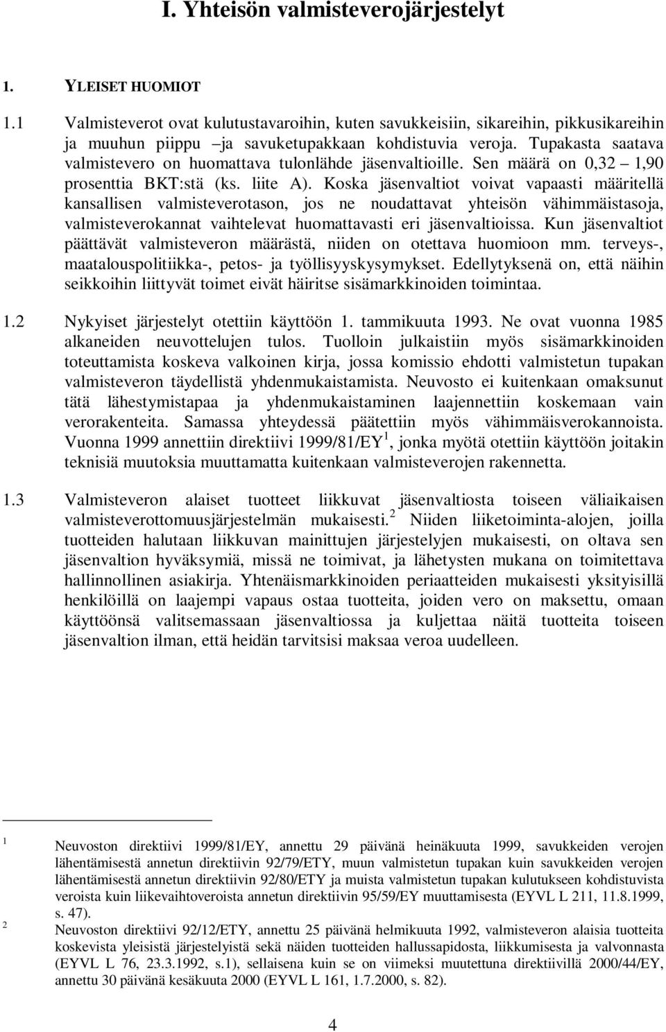 Koska jäsenvaltiot voivat vapaasti määritellä kansallisen valmisteverotason, jos ne noudattavat yhteisön vähimmäistasoja, valmisteverokannat vaihtelevat huomattavasti eri jäsenvaltioissa.