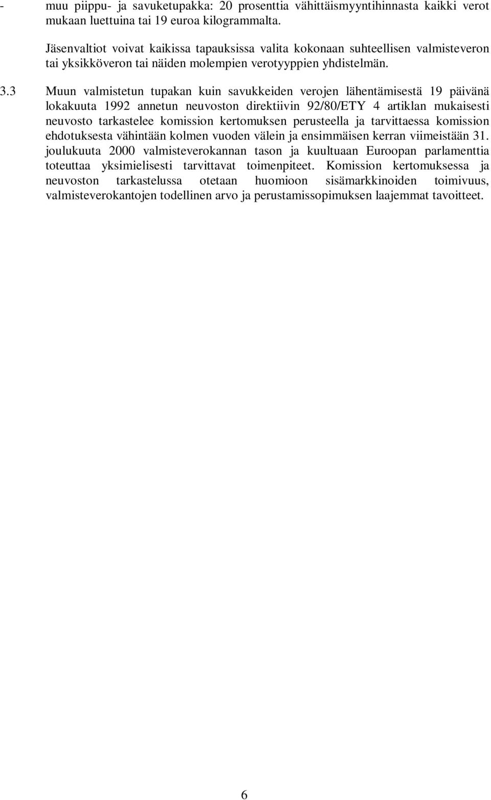 3 Muun valmistetun tupakan kuin savukkeiden verojen lähentämisestä 19 päivänä lokakuuta 1992 annetun neuvoston direktiivin 92/80/ETY 4 artiklan mukaisesti neuvosto tarkastelee komission kertomuksen