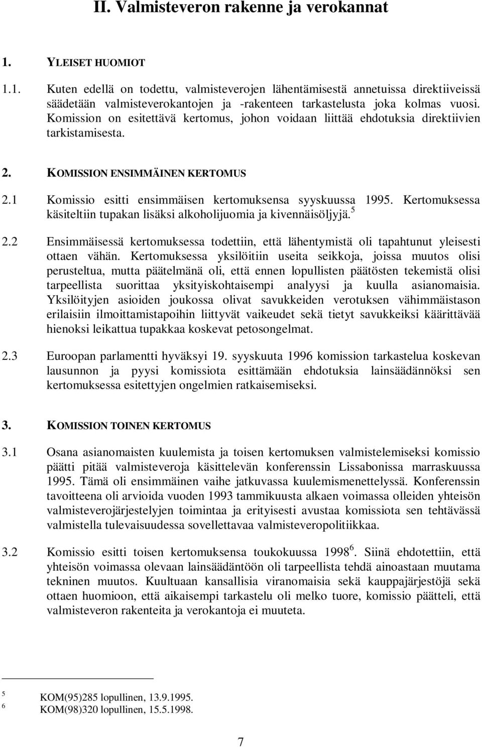 Komission on esitettävä kertomus, johon voidaan liittää ehdotuksia direktiivien tarkistamisesta. 2. KOMISSION ENSIMMÄINEN KERTOMUS 2.1 Komissio esitti ensimmäisen kertomuksensa syyskuussa 1995.