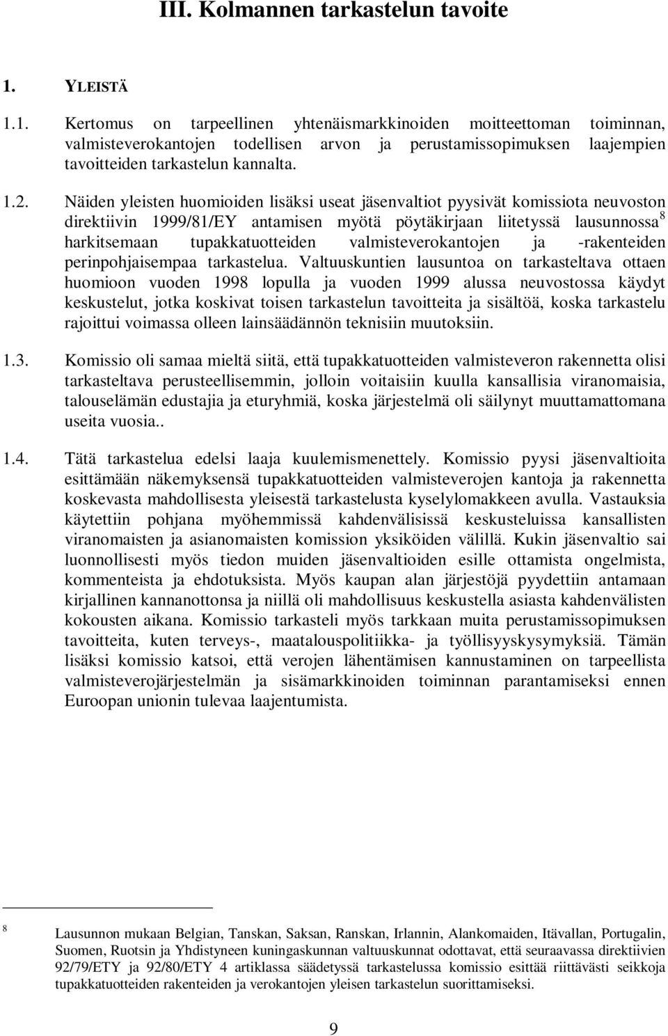 Näiden yleisten huomioiden lisäksi useat jäsenvaltiot pyysivät komissiota neuvoston direktiivin 1999/81/EY antamisen myötä pöytäkirjaan liitetyssä lausunnossa 8 harkitsemaan tupakkatuotteiden