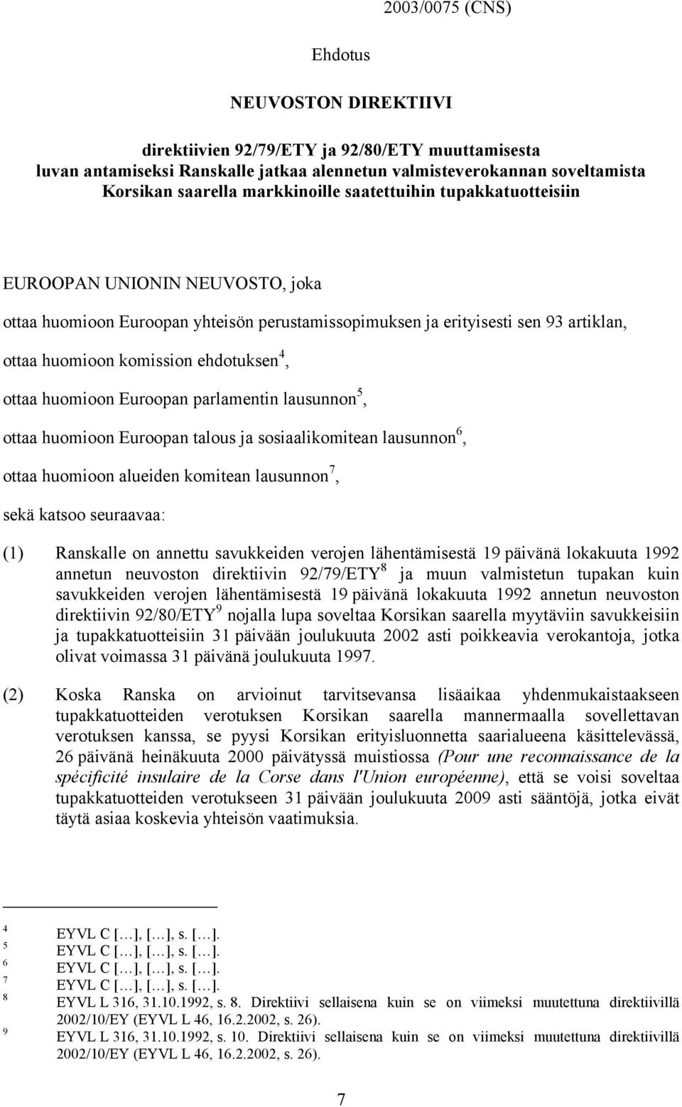 4, ottaa huomioon Euroopan parlamentin lausunnon 5, ottaa huomioon Euroopan talous ja sosiaalikomitean lausunnon 6, ottaa huomioon alueiden komitean lausunnon 7, sekä katsoo seuraavaa: (1) Ranskalle