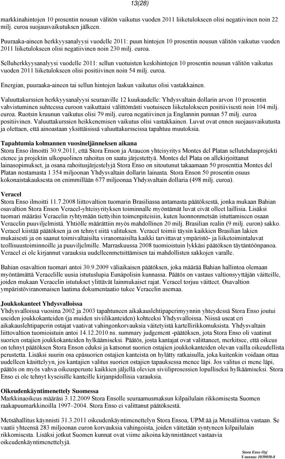 Selluherkkyysanalyysi vuodelle 2011: sellun vuotuisten keskihintojen 10 prosentin nousun välitön vaikutus vuoden 2011 liiketulokseen olisi positiivinen noin 54 milj. euroa.