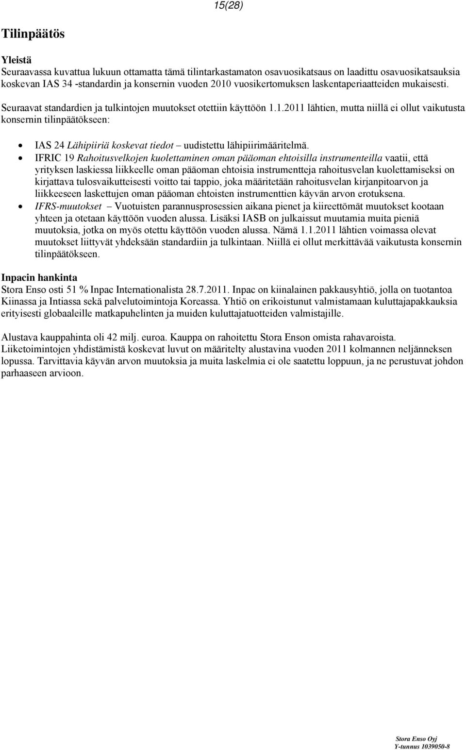 1.2011 lähtien, mutta niillä ei ollut vaikutusta konsernin tilinpäätökseen: IAS 24 Lähipiiriä koskevat tiedot uudistettu lähipiirimääritelmä.