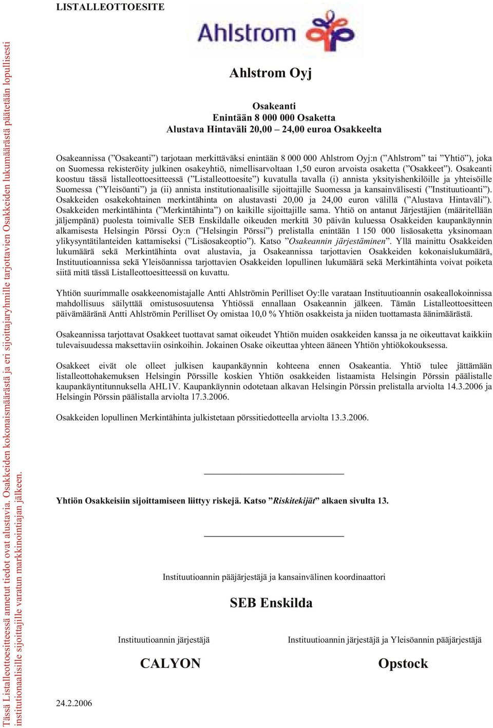 Osakeanti Enintään 8 000 000 Osaketta Alustava Hintaväli 20,00 24,00 euroa Osakkeelta Osakeannissa ( Osakeanti ) tarjotaan merkittäväksi enintään 8 000 000 Ahlstrom Oyj:n ( Ahlstrom tai Yhtiö ), joka