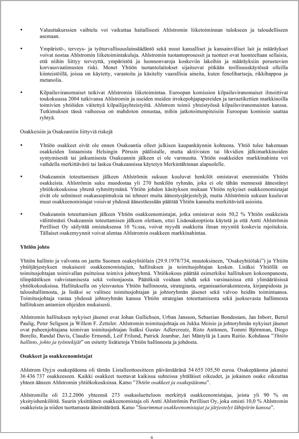 Ahlstromin tuotantoprosessit ja tuotteet ovat luonteeltaan sellaisia, että niihin liittyy terveyttä, ympäristöä ja luonnonvaroja koskeviin lakeihin ja määräyksiin perustuvien korvausvaatimusten riski.