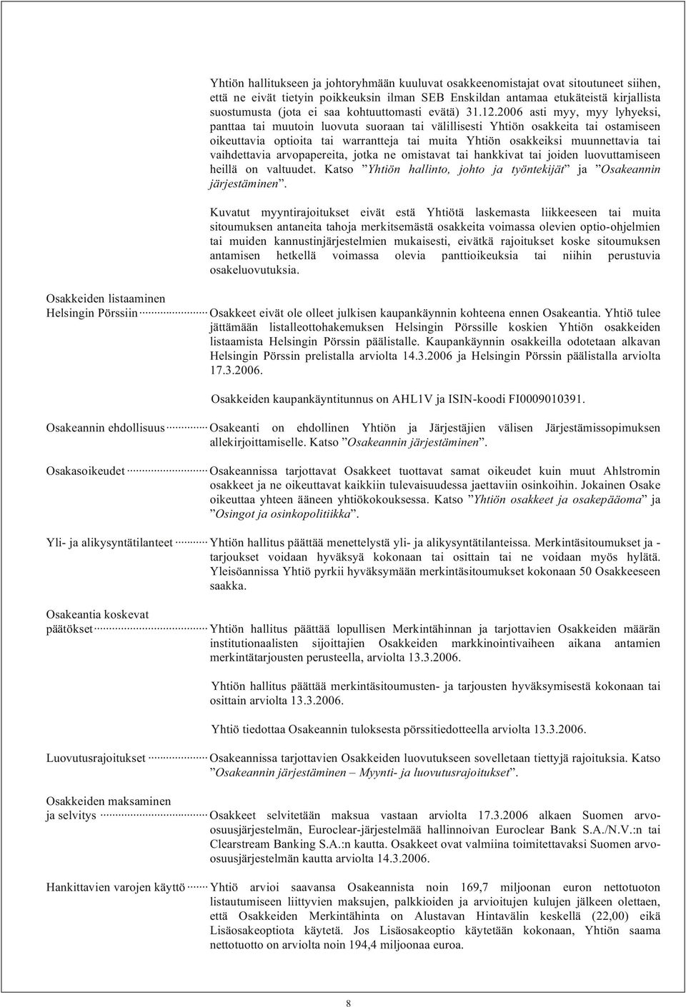 2006 asti myy, myy lyhyeksi, panttaa tai muutoin luovuta suoraan tai välillisesti Yhtiön osakkeita tai ostamiseen oikeuttavia optioita tai warrantteja tai muita Yhtiön osakkeiksi muunnettavia tai