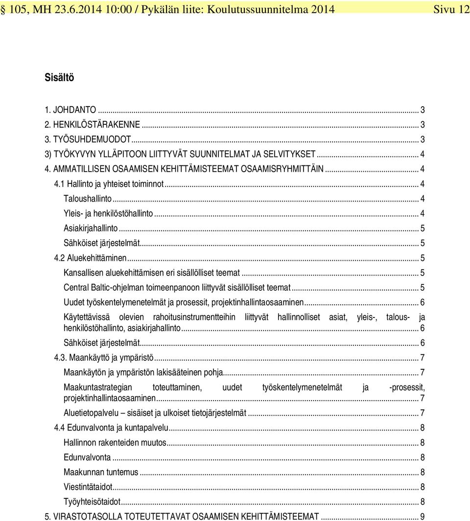 .. 4 Yleis- ja henkilöstöhallinto... 4 Asiakirjahallinto... 5 Sähköiset järjestelmät... 5 4.2 Aluekehittäminen... 5 Kansallisen aluekehittämisen eri sisällölliset teemat.