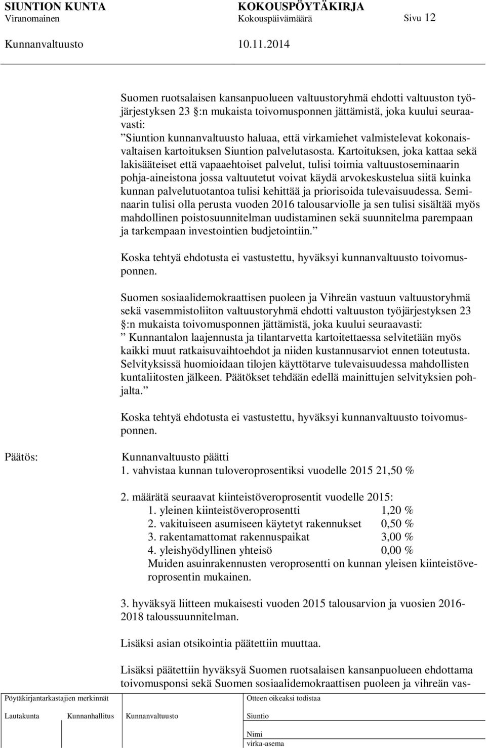 Kartoituksen, joka kattaa sekä lakisääteiset että vapaaehtoiset palvelut, tulisi toimia valtuustoseminaarin pohja-aineistona jossa valtuutetut voivat käydä arvokeskustelua siitä kuinka kunnan