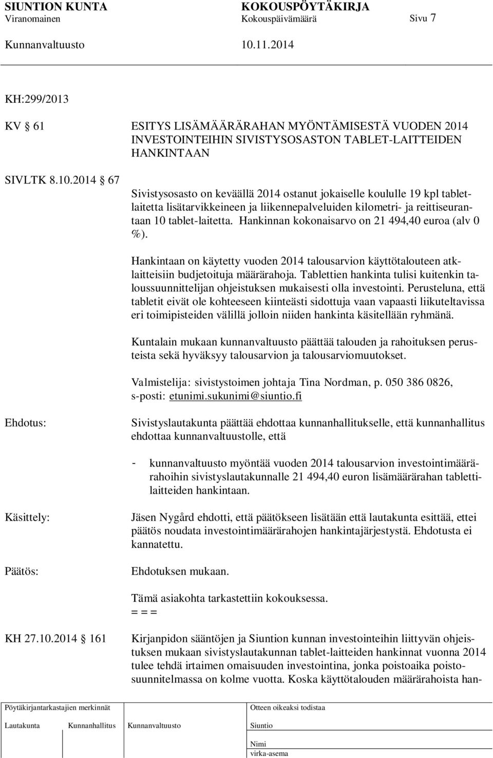 Hankinnan kokonaisarvo on 21 494,40 euroa (alv 0 %). Hankintaan on käytetty vuoden 2014 talousarvion käyttötalouteen atklaitteisiin budjetoituja määrärahoja.