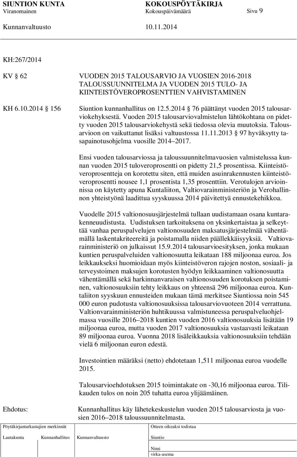 11.2013 97 hyväksytty tasapainotusohjelma vuosille 2014 2017. Ensi vuoden talousarviossa ja taloussuunnitelmavuosien valmistelussa kunnan vuoden 2015 tuloveroprosentti on pidetty 21,5 prosentissa.