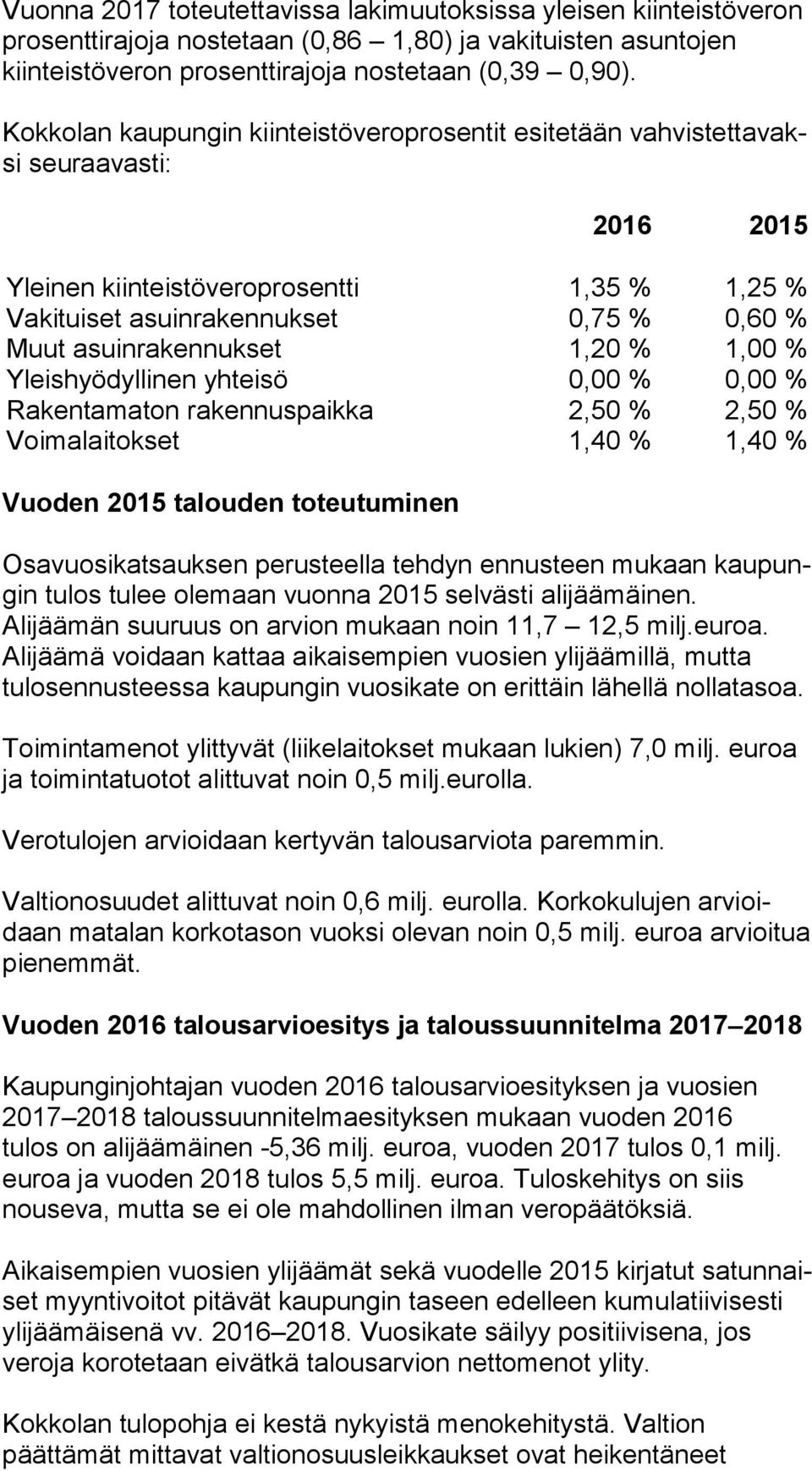 asuinrakennukset 1,20 % 1,00 % Yleishyödyllinen yhteisö 0,00 % 0,00 % Rakentamaton rakennuspaikka 2,50 % 2,50 % Voimalaitokset 1,40 % 1,40 % Vuoden 2015 talouden toteutuminen Osavuosikatsauksen