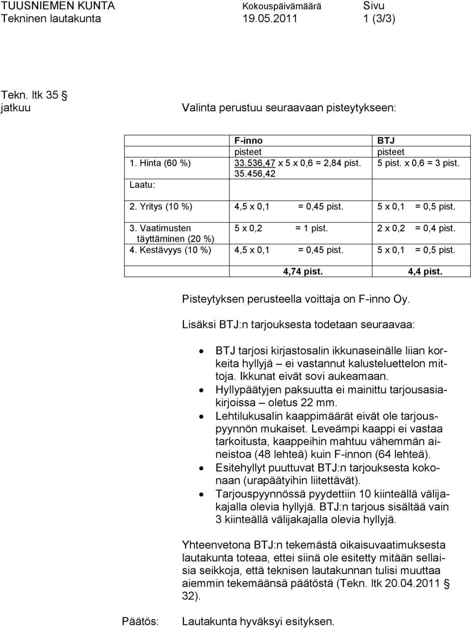 5 x 0,1 = 0,5 pist. 4,74 pist. 4,4 pist. Pisteytyksen perusteella voittaja on F-inno Oy.