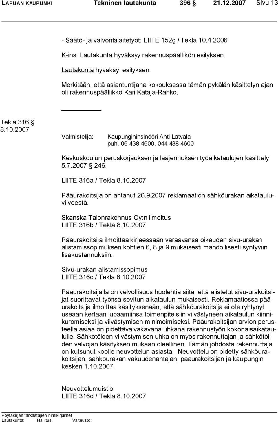 06 438 4600, 044 438 4600 Keskuskoulun peruskorjauksen ja laajennuksen työaikataulujen käsittely 5.7.2007 246. LIITE 316a / Tekla 8.10.2007 Pääurakoitsija on antanut 26.9.