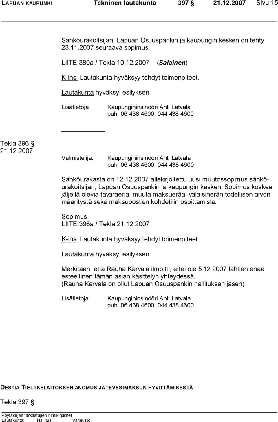 06 438 4600, 044 438 4600 Sähköurakasta on 12.12.2007 allekirjoitettu uusi muutossopimus sähköurakoitsijan, Lapuan Osuuspankin ja kaupungin kesken.