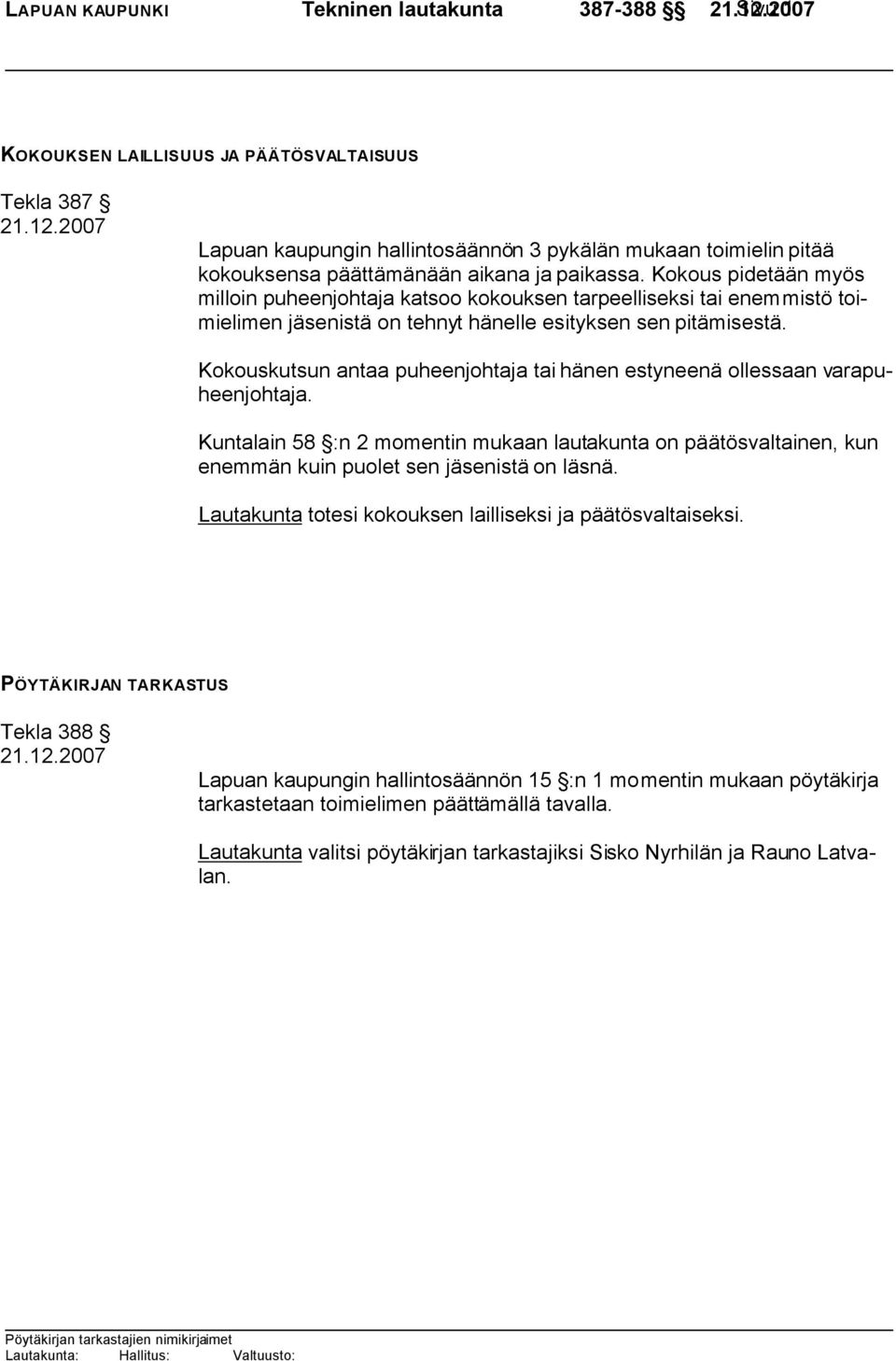 Kokouskutsun antaa puheenjohtaja tai hänen estyneenä ollessaan varapuheenjohtaja. Kuntalain 58 :n 2 momentin mukaan lautakunta on päätösvaltainen, kun enemmän kuin puolet sen jäsenistä on läsnä.