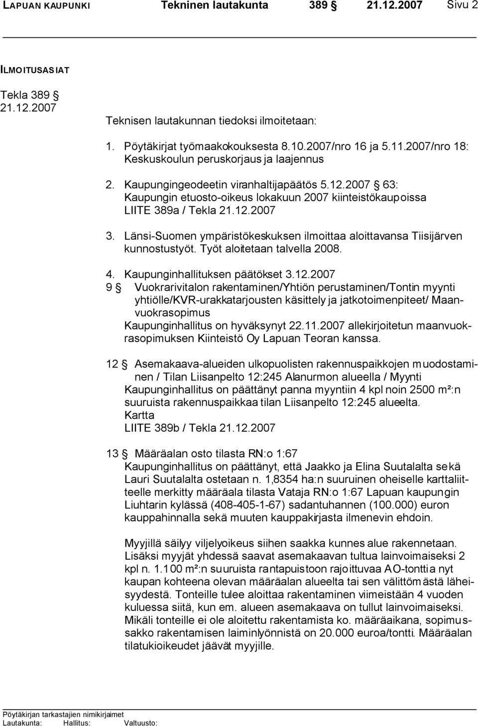 Länsi-Suomen ympäristökeskuksen ilmoittaa aloittavansa Tiisijärven kunnostustyöt. Työt aloitetaan talvella 2008. 4. Kaupunginhallituksen päätökset 3.12.