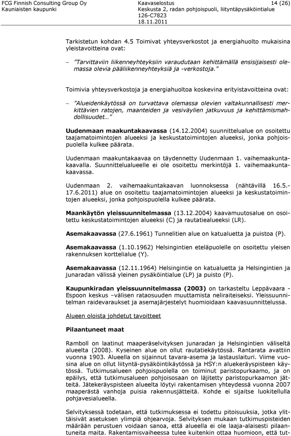 Toimivia yhteysverostoja ja energiahuoltoa osevina erityistavoitteina ovat: Alueidenäytössä on turvattava olemassa olevien valtaunnallisesti merittävien ratojen, maanteiden ja vesiväylien jatuvuus ja