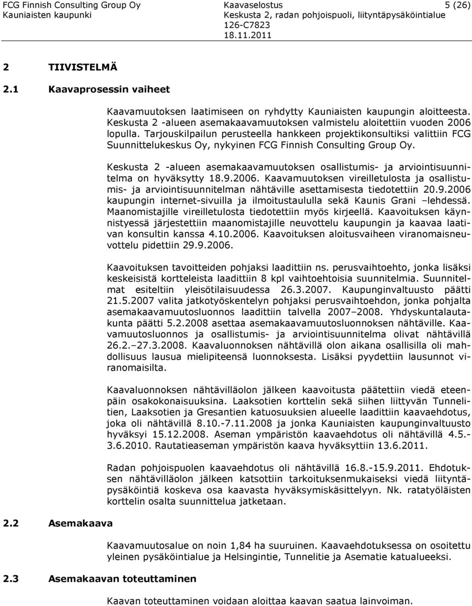 Tjousilpailun perusteella haneen projeionsultisi valittiin FCG Suunnitteluesus Oy, nyyinen FCG Finnish Consulting Group Oy.