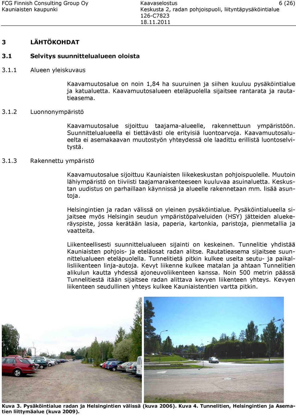 Kaavamuutosalueen eteläpuolella sijaitsee rantata ja rautatieasema. Kaavamuutosalue sijoittuu taajama-alueelle, raennettuun ympäristöön. Suunnittelualueella ei tiettävästi ole erityisiä luontovoja.