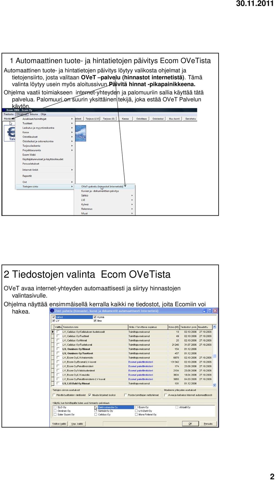 Ohjelma vaatii toimiakseen internet-yhteyden ja palomuuriin sallia käyttää tätä palvelua. Palomuuri on suurin yksittäinen tekijä, joka estää OVeT Palvelun käytön.