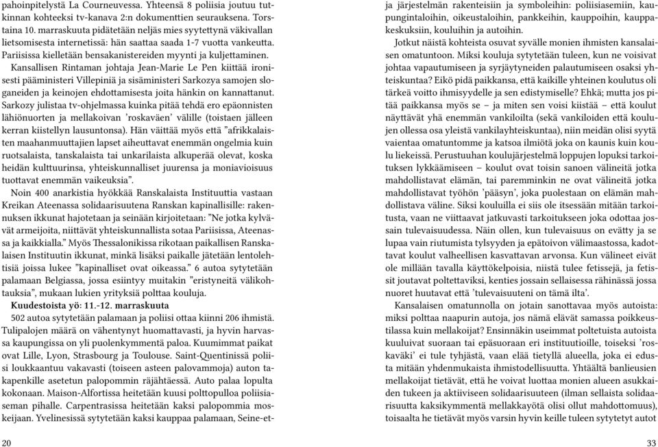 Kansallisen Rintaman johtaja Jean-Marie Le Pen kiittää ironisesti pääministeri Villepiniä ja sisäministeri Sarkozya samojen sloganeiden ja keinojen ehdottamisesta joita hänkin on kannattanut.