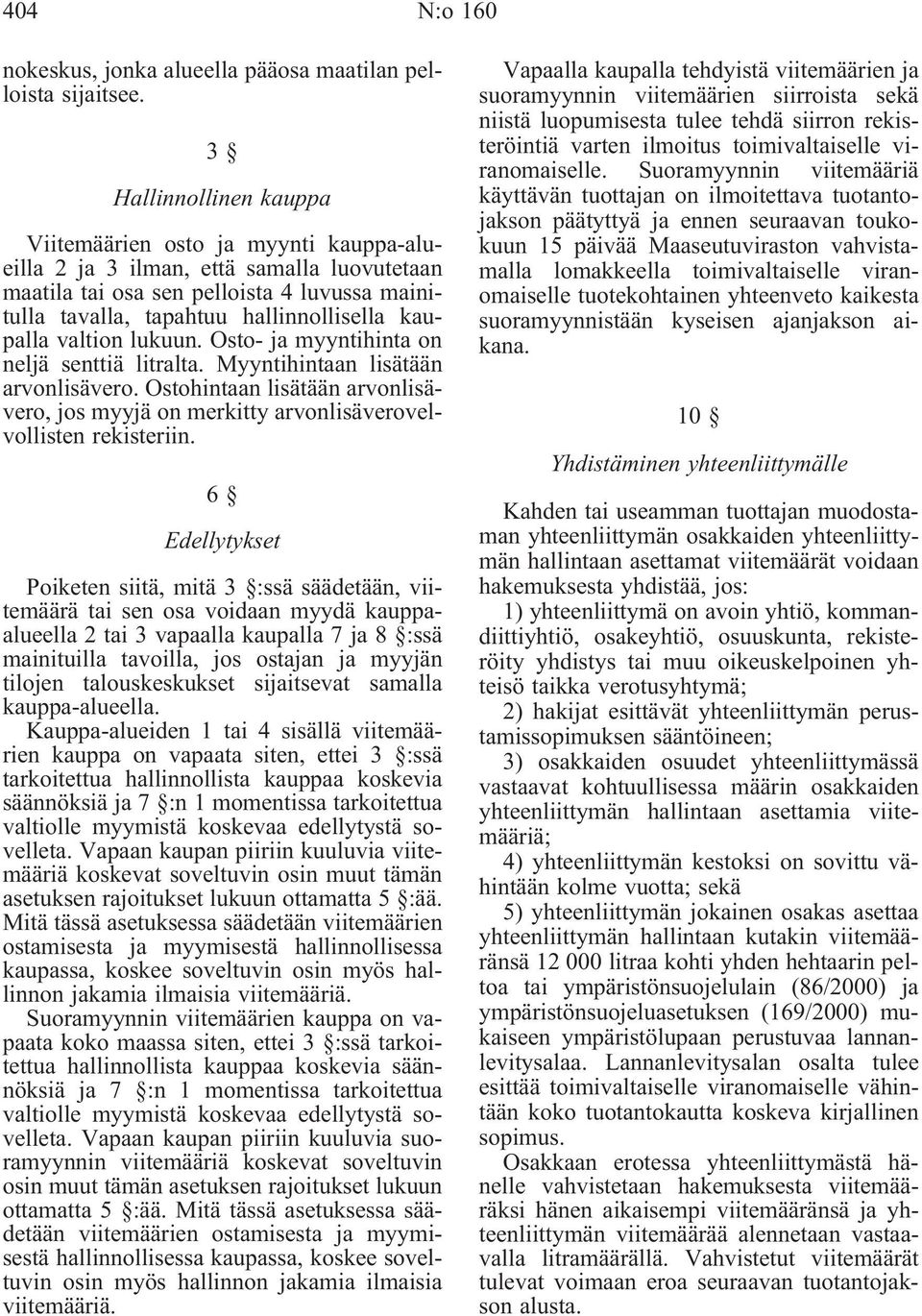 kaupalla valtion lukuun. Osto- ja myyntihinta on neljä senttiä litralta. Myyntihintaan lisätään arvonlisävero.