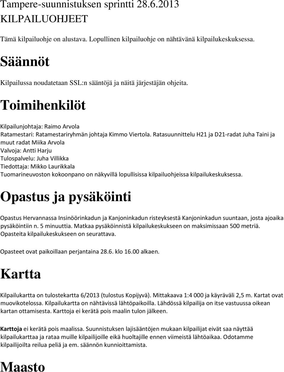 Ratasuunnittelu H21 ja D21-radat Juha Taini ja muut radat Miika Arvola Valvoja: Antti Harju Tulospalvelu: Juha Villikka Tiedottaja: Mikko Laurikkala Tuomarineuvoston kokoonpano on näkyvillä