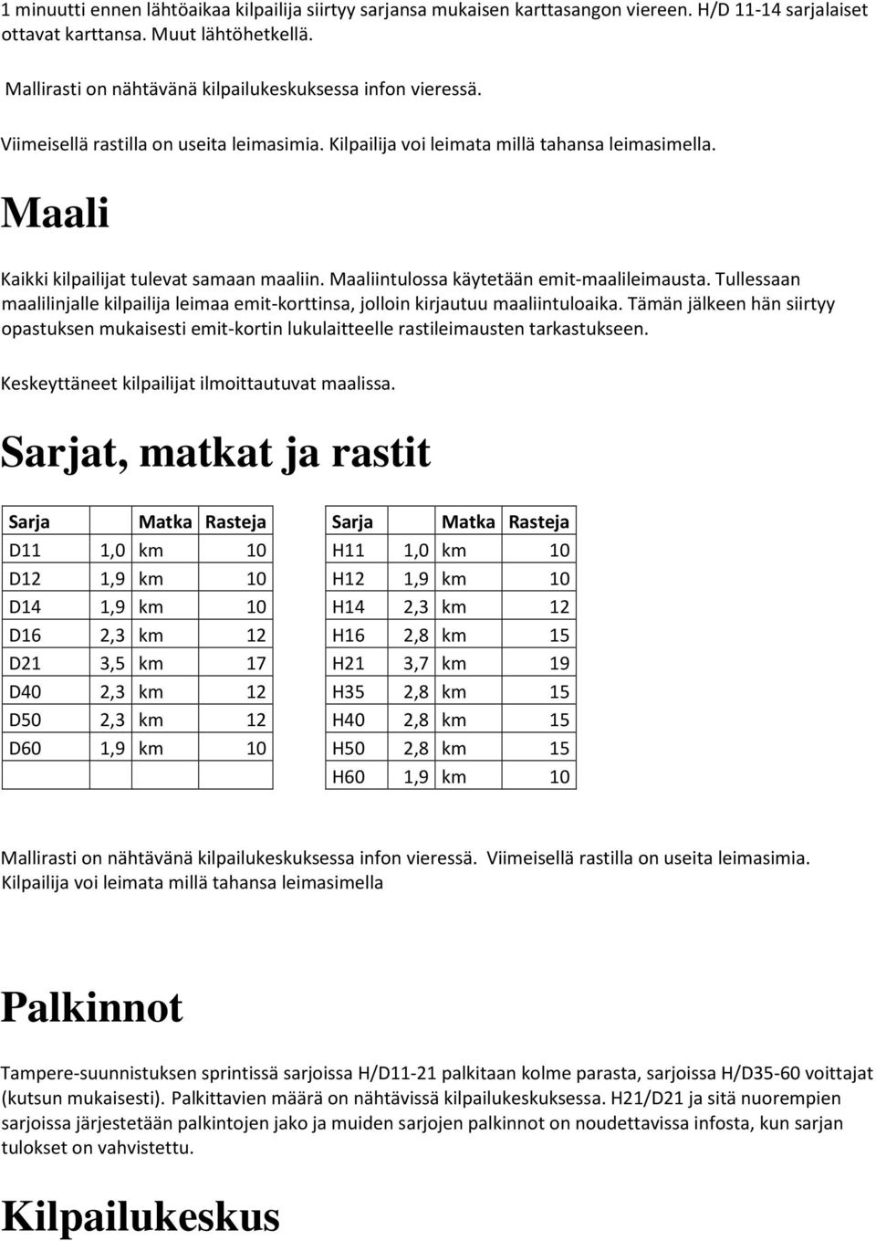 Maali Kaikki kilpailijat tulevat samaan maaliin. Maaliintulossa käytetään emit-maalileimausta. Tullessaan maalilinjalle kilpailija leimaa emit-korttinsa, jolloin kirjautuu maaliintuloaika.