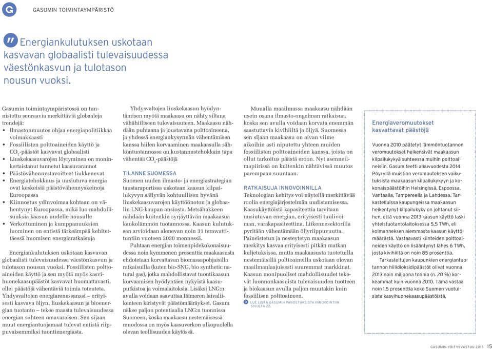 kasvavat globaalisti Liuskekaasuvarojen löytyminen on moninkertaistanut tunnetut kaasuvarannot Päästövähennystavoitteet tiukkenevat Energiatehokkuus ja uusiutuva energia ovat keskeisiä