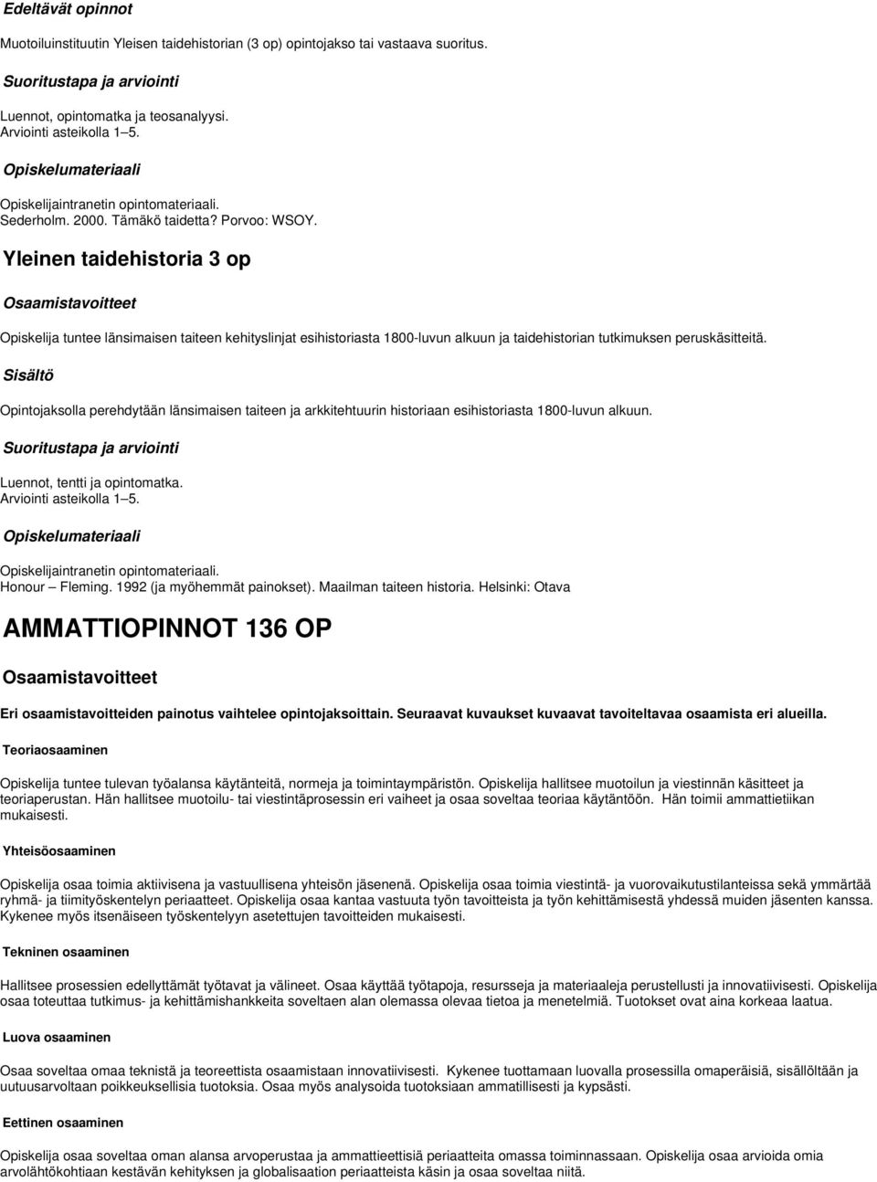 Opintojaksolla perehdytään länsimaisen taiteen ja arkkitehtuurin historiaan esihistoriasta 1800-luvun alkuun. Luennot, tentti ja opintomatka. Arviointi asteikolla 1 5. intranetin opintomateriaali.