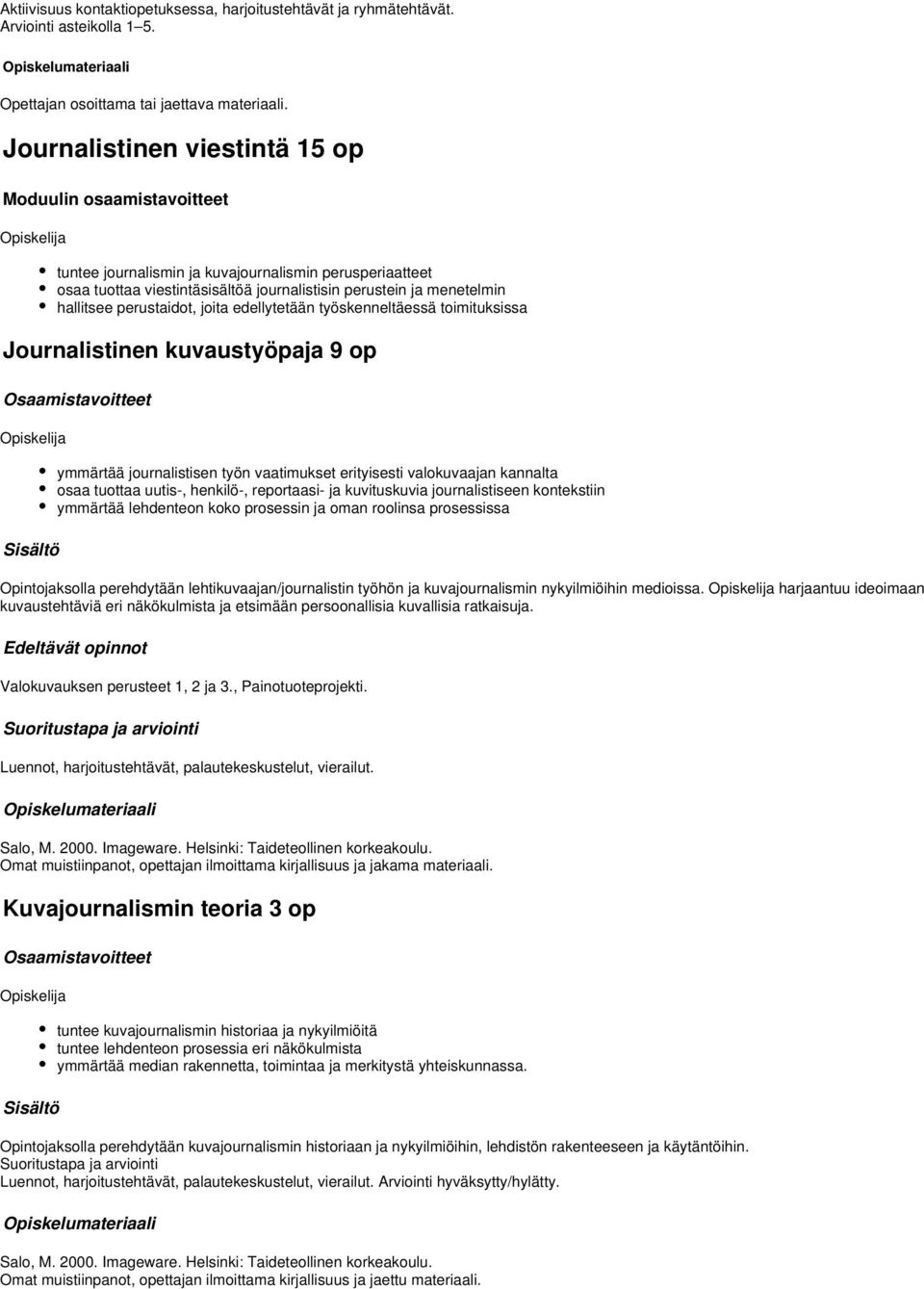 työskenneltäessä toimituksissa Journalistinen kuvaustyöpaja 9 op ymmärtää journalistisen työn vaatimukset erityisesti valokuvaajan kannalta osaa tuottaa uutis-, henkilö-, reportaasi- ja kuvituskuvia