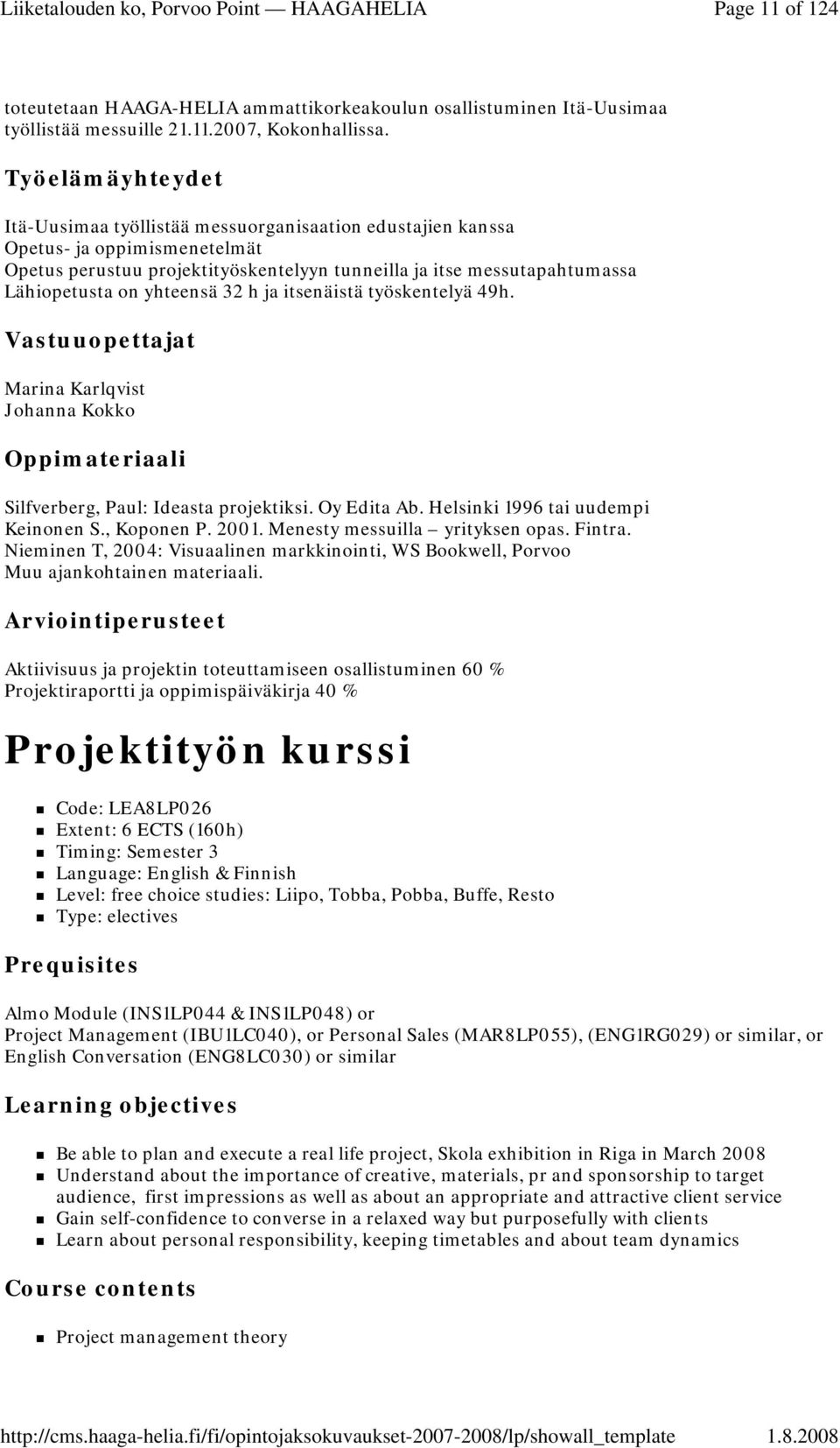 työskentelyä 49h. Vastuuopettajat Marina Karlqvist Johanna Kokko Silfverberg, Paul: Ideasta projektiksi. Oy Edita Ab. Helsinki 1996 tai uudempi Keinonen S., Koponen P. 2001.
