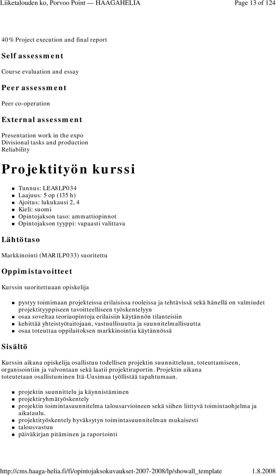 Lähtötaso Markkinointi (MAR1LP033) suoritettu Kurssin suoritettuaan opiskelija pystyy toimimaan projekteissa erilaisissa rooleissa ja tehtävissä sekä hänellä on valmiudet projektityyppiseen