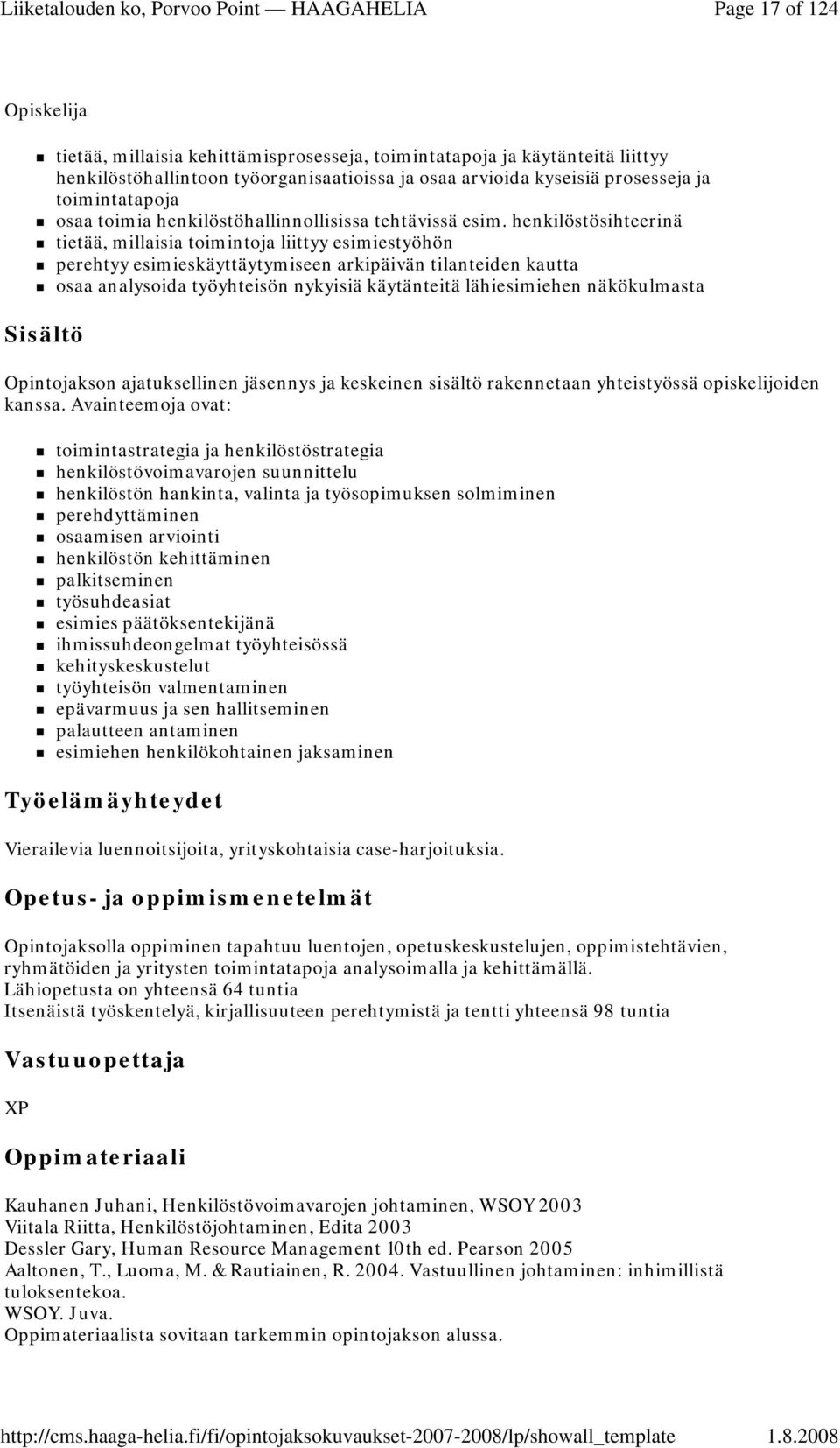 henkilöstösihteerinä tietää, millaisia toimintoja liittyy esimiestyöhön perehtyy esimieskäyttäytymiseen arkipäivän tilanteiden kautta osaa analysoida työyhteisön nykyisiä käytänteitä lähiesimiehen