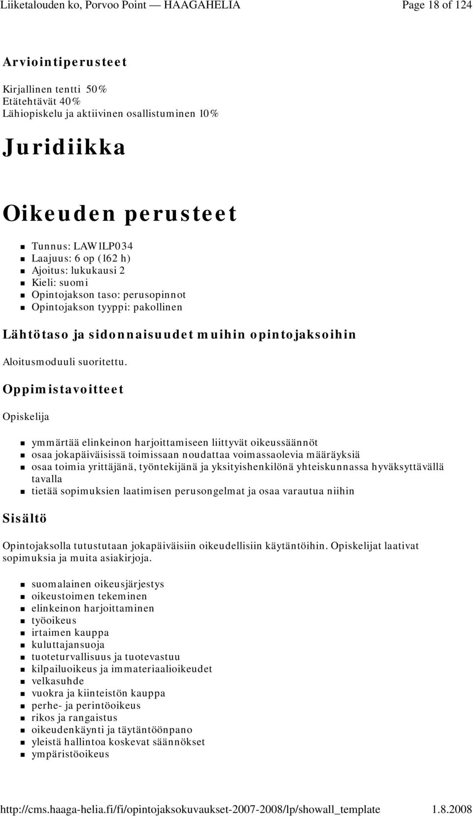 Opiskelija ymmärtää elinkeinon harjoittamiseen liittyvät oikeussäännöt osaa jokapäiväisissä toimissaan noudattaa voimassaolevia määräyksiä osaa toimia yrittäjänä, työntekijänä ja yksityishenkilönä