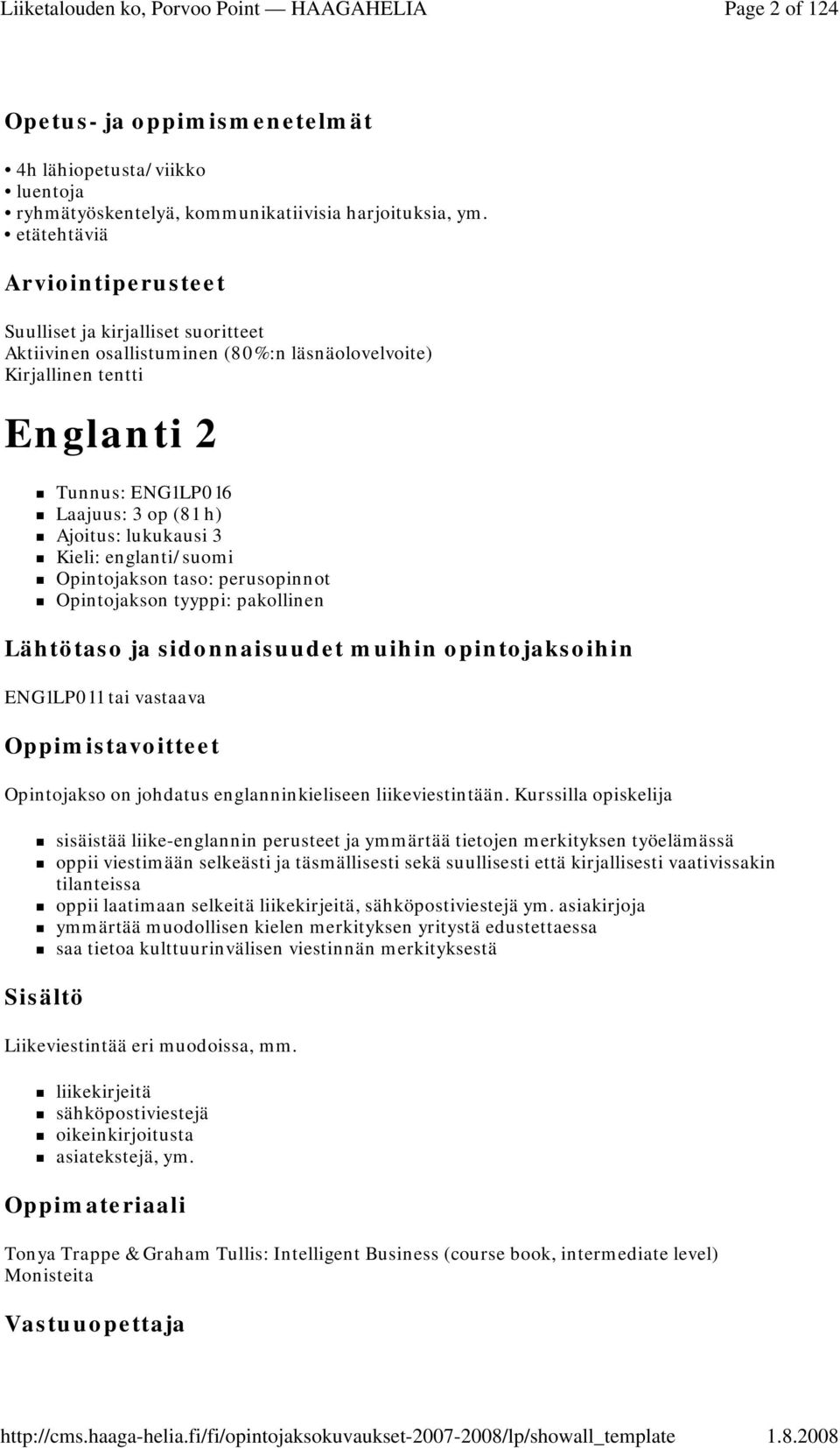 englanti/suomi Opintojakson taso: perusopinnot Opintojakson tyyppi: pakollinen ENG1LP011 tai vastaava Opintojakso on johdatus englanninkieliseen liikeviestintään.