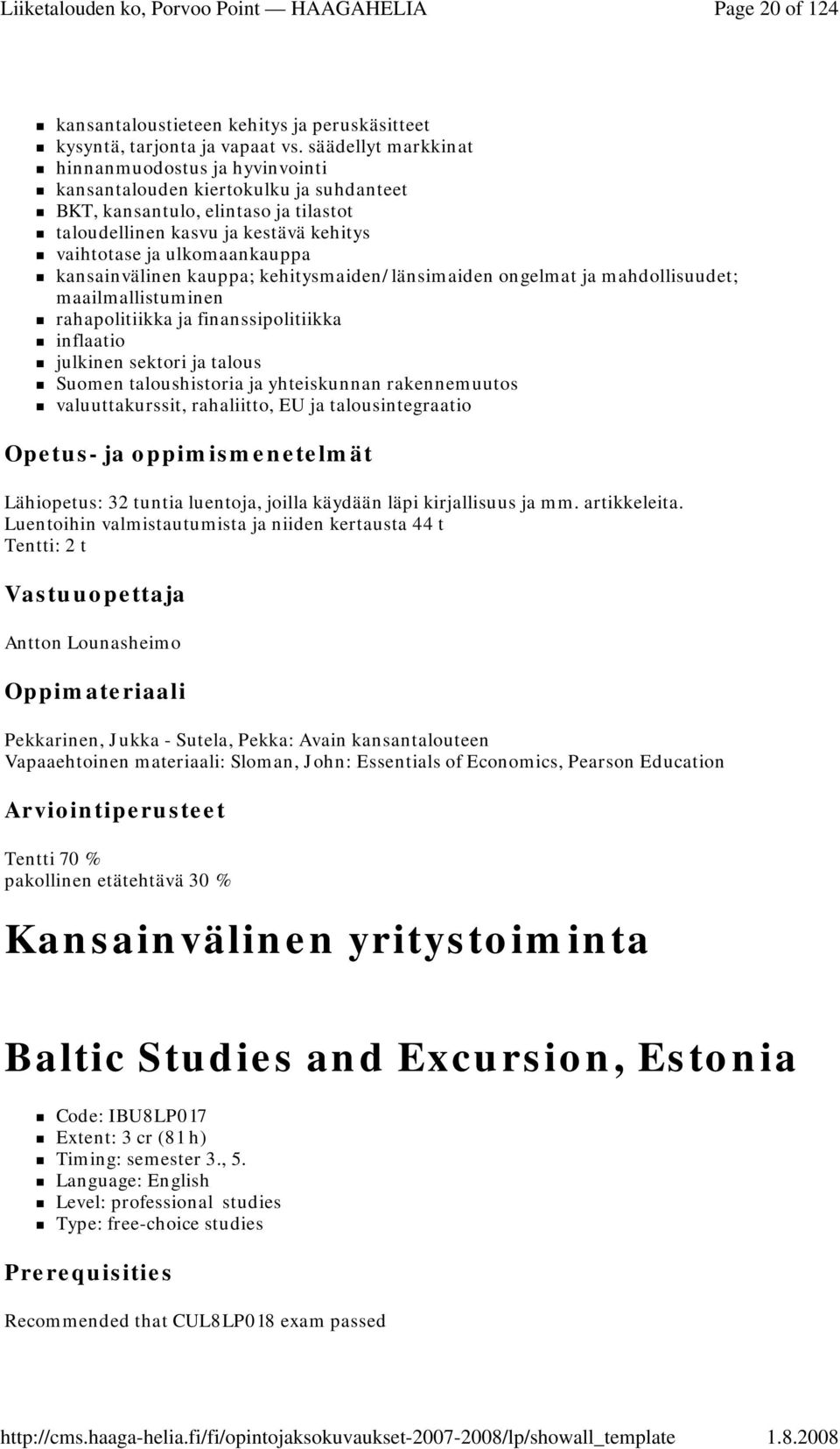 kansainvälinen kauppa; kehitysmaiden/länsimaiden ongelmat ja mahdollisuudet; maailmallistuminen rahapolitiikka ja finanssipolitiikka inflaatio julkinen sektori ja talous Suomen taloushistoria ja