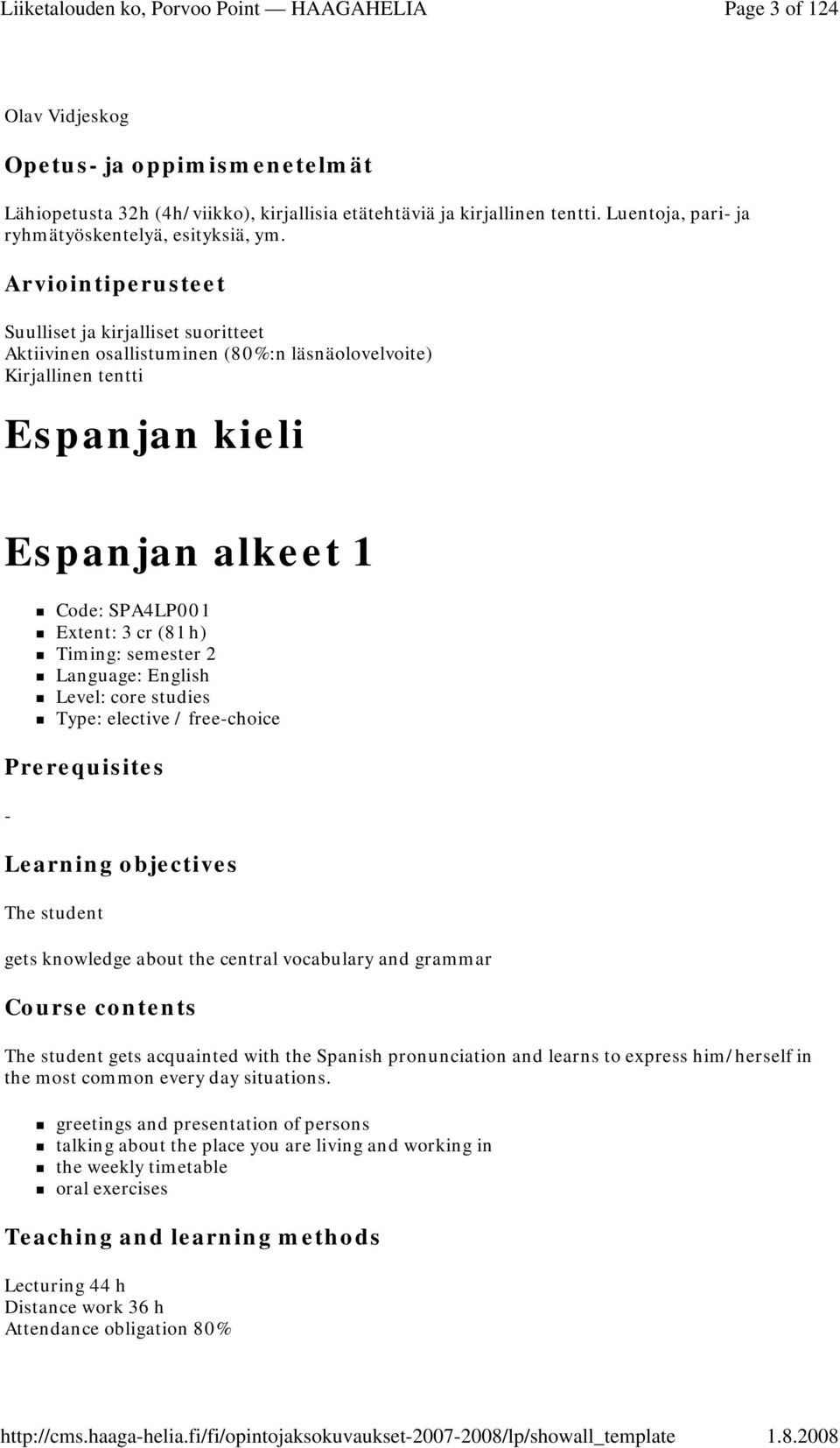 Language: English Level: core studies Type: elective / free-choice Prerequisites - Learning objectives The student gets knowledge about the central vocabulary and grammar Course contents The student