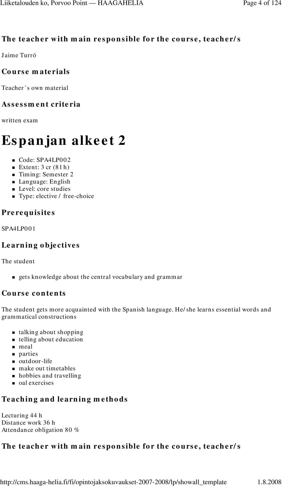 vocabulary and grammar Course contents The student gets more acquainted with the Spanish language.