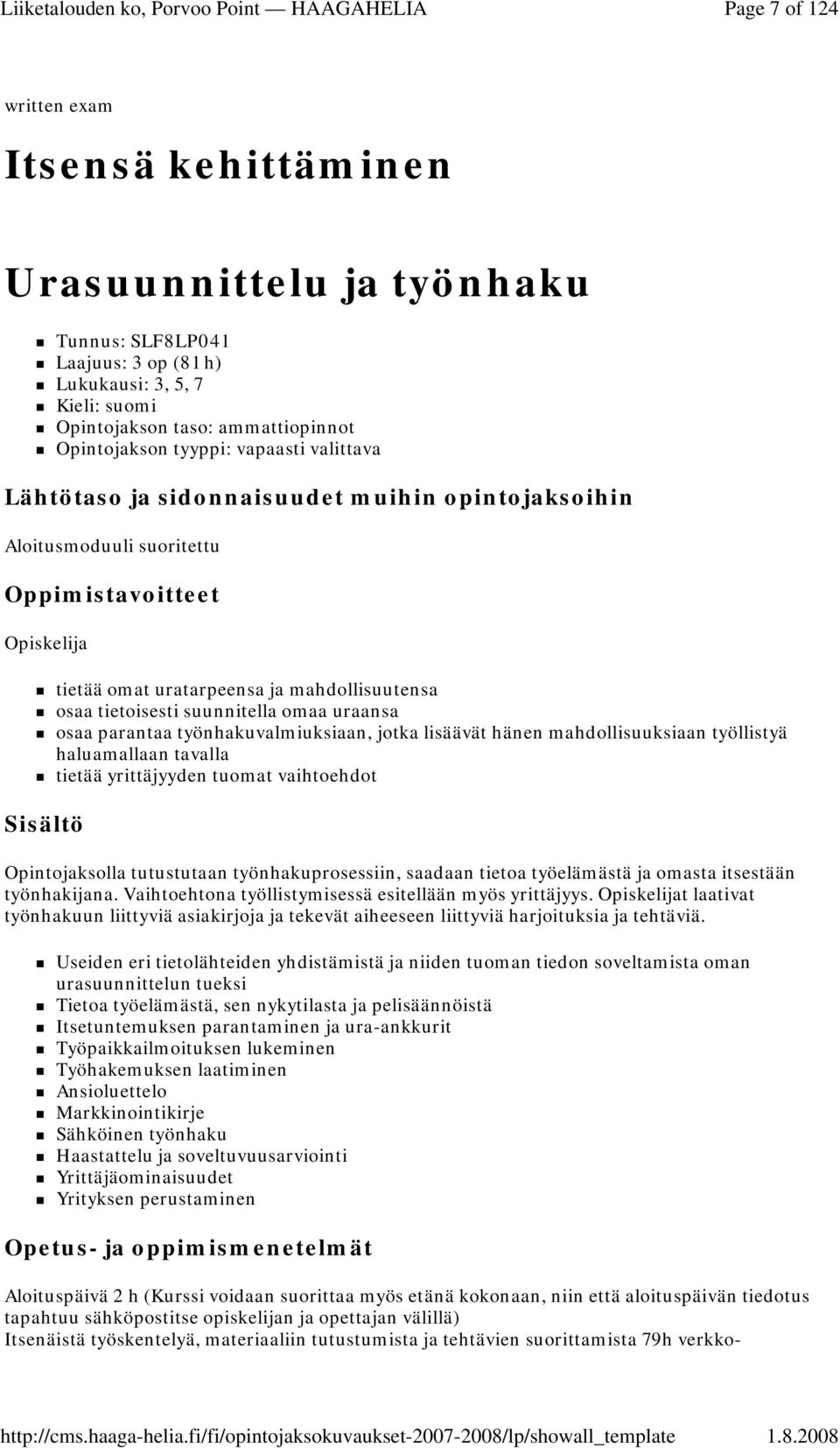 lisäävät hänen mahdollisuuksiaan työllistyä haluamallaan tavalla tietää yrittäjyyden tuomat vaihtoehdot Opintojaksolla tutustutaan työnhakuprosessiin, saadaan tietoa työelämästä ja omasta itsestään