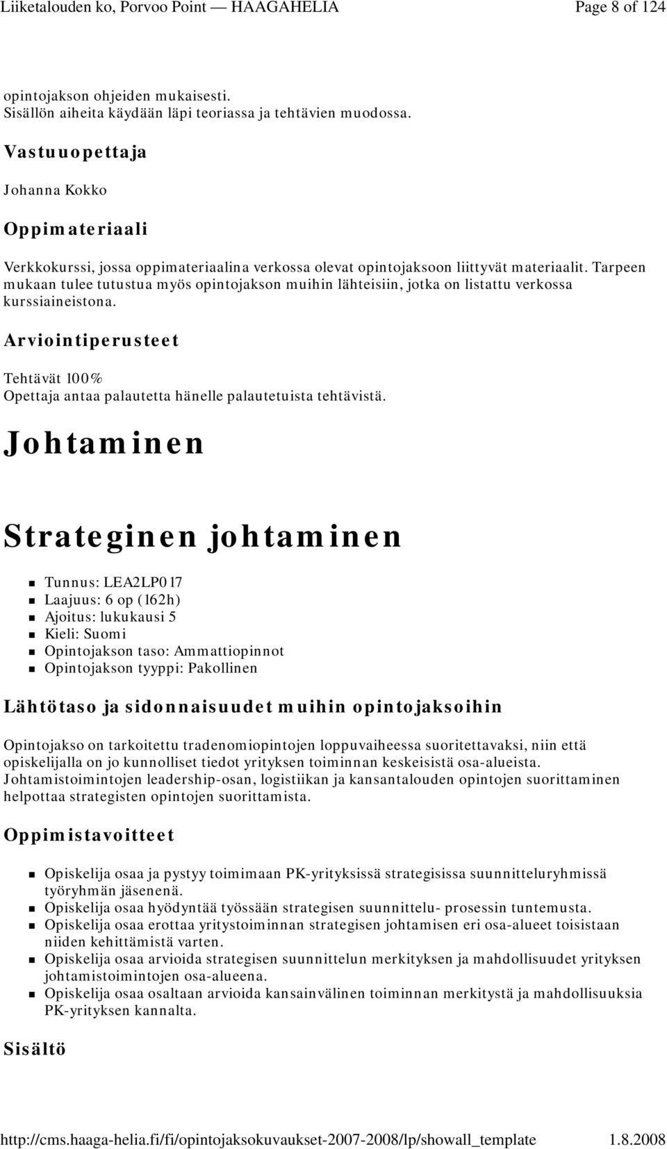 Tarpeen mukaan tulee tutustua myös opintojakson muihin lähteisiin, jotka on listattu verkossa kurssiaineistona. Tehtävät 100% Opettaja antaa palautetta hänelle palautetuista tehtävistä.