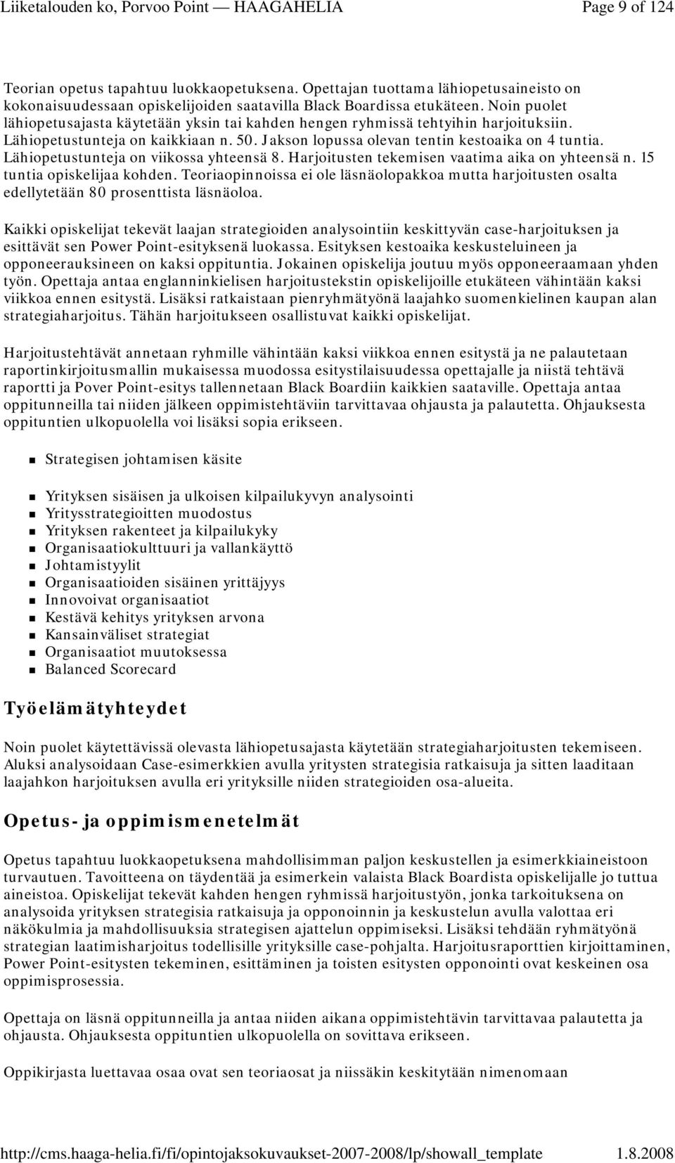 Lähiopetustunteja on viikossa yhteensä 8. Harjoitusten tekemisen vaatima aika on yhteensä n. 15 tuntia opiskelijaa kohden.