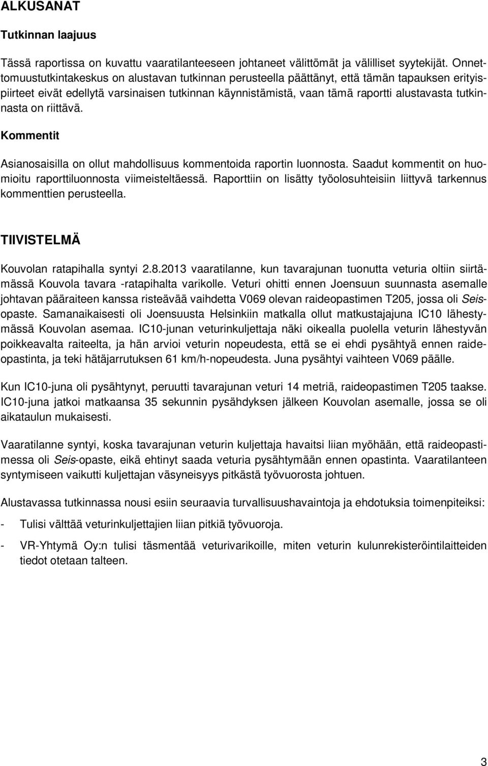 tutkinnasta on riittävä. Kommentit Asianosaisilla on ollut mahdollisuus kommentoida raportin luonnosta. Saadut kommentit on huomioitu raporttiluonnosta viimeisteltäessä.