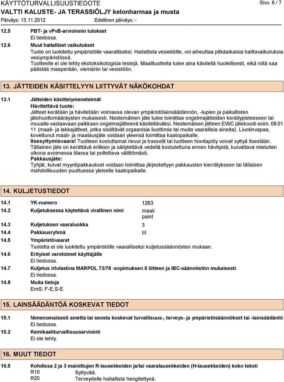 Maalituotteita tulee aina käsitellä huolellisesti, eikä niitä saa päästää maaperään, viemäriin tai vesistöön. 13. JÄTTEIDEN KÄSITTELYYN LIITTYVÄT NÄKÖKOHDAT 13.