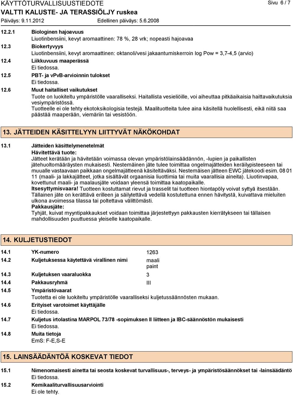 6 Muut haitalliset vaikutukset Tuote on luokiteltu ympäristölle vaaralliseksi. Haitallista vesieliöille, voi aiheuttaa pitkäaikaisia haittavaikutuksia vesiympäristössä.