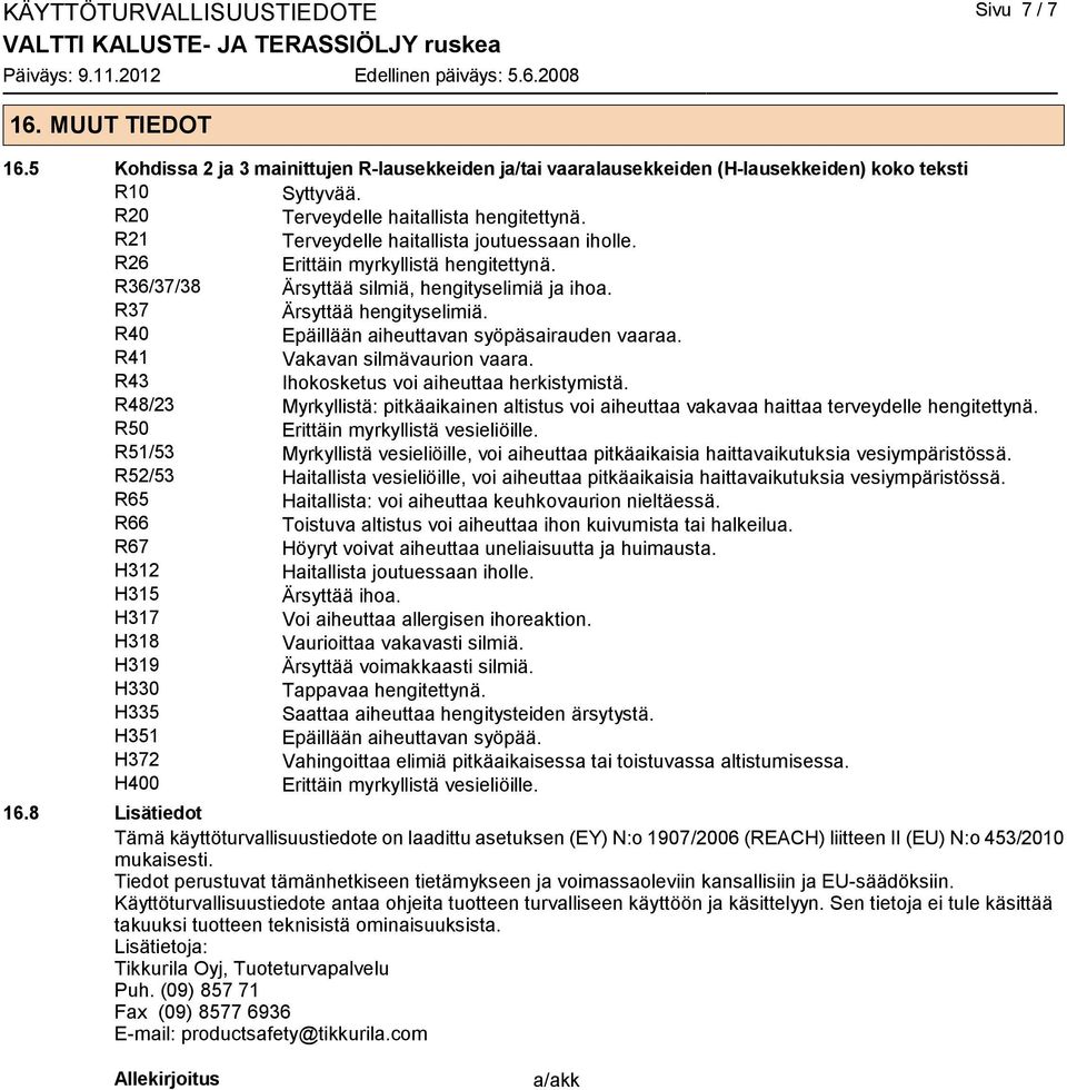 R21 Terveydelle haitallista joutuessaan iholle. R26 Erittäin myrkyllistä hengitettynä. R36/37/38 Ärsyttää silmiä, hengityselimiä ja ihoa. R37 Ärsyttää hengityselimiä.