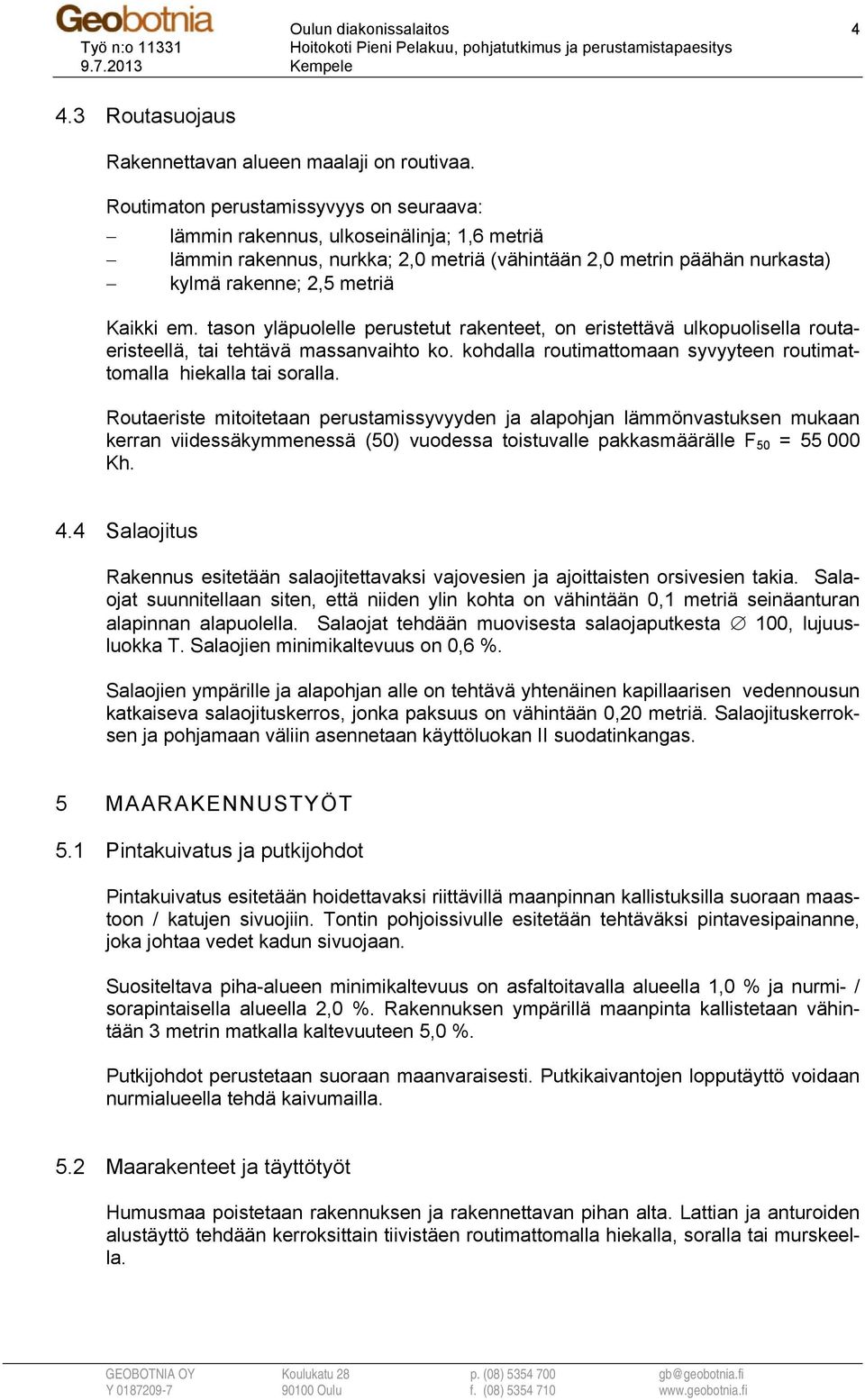 tason yläpuolelle perustetut rakenteet, on eristettävä ulkopuolisella routaeristeellä, tai tehtävä massanvaihto ko. kohdalla routimattomaan syvyyteen routimattomalla hiekalla tai soralla.