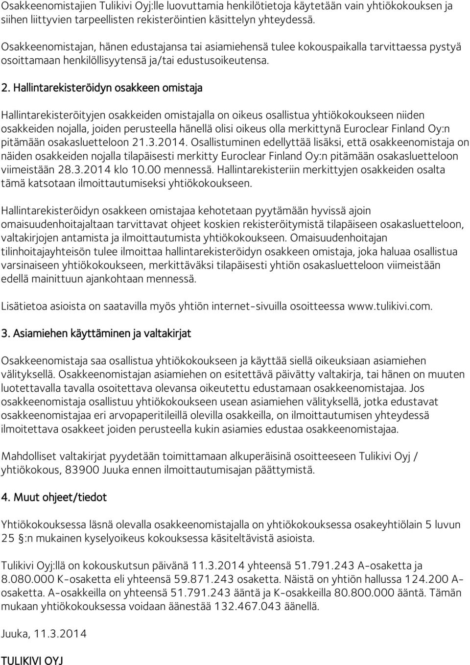 Hallintarekisteröidyn osakkeen omistaja Hallintarekisteröityjen osakkeiden omistajalla on oikeus osallistua yhtiökokoukseen niiden osakkeiden nojalla, joiden perusteella hänellä olisi oikeus olla