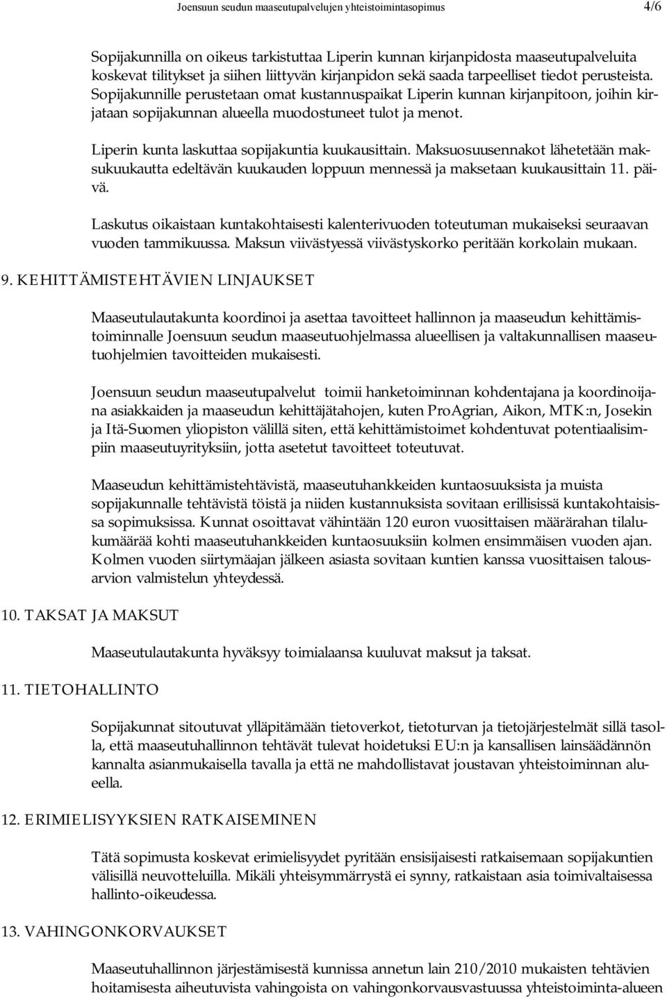 Liperin kunta laskuttaa sopijakuntia kuukausittain. Maksuosuusennakot lähetetään maksukuukautta edeltävän kuukauden loppuun mennessä ja maksetaan kuukausittain 11. päivä.